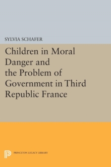 Image for Children in Moral Danger and the Problem of Government in Third Republic France