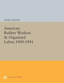 American Rubber Workers & Organized Labor, 1900-1941