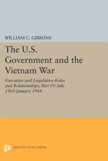 U.S. Government and the Vietnam War: Executive and Legislative Roles and Relationships, Part IV