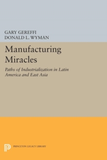 Image for Manufacturing Miracles : Paths of Industrialization in Latin America and East Asia