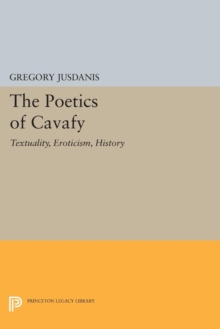 Image for The Poetics of Cavafy : Textuality, Eroticism, History
