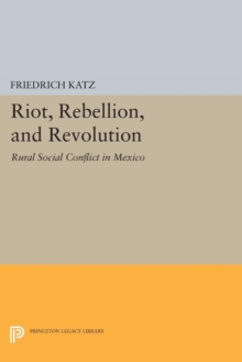 Image for Riot, Rebellion, and Revolution : Rural Social Conflict in Mexico