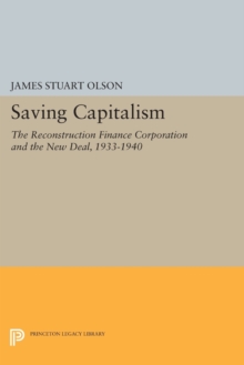 Image for Saving capitalism  : the Reconstruction Finance Corporation and the New Deal, 1933-1940