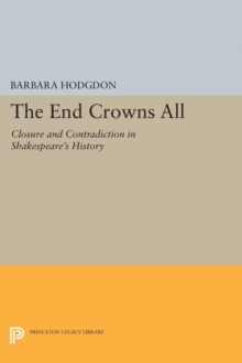 Image for The End Crowns All : Closure and Contradiction in Shakespeare's History
