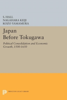 Japan Before Tokugawa: Political Consolidation and Economic Growth, 1500-1650