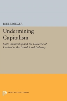 Image for Undermining capitalism  : state ownership and the dialectic of control in the British coal industry