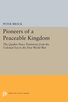 Image for Pioneers of a peaceable kingdom  : the Quaker Peace Testimony from the Colonial Era to the First World War