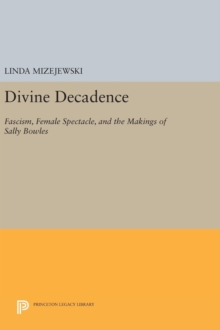Image for Divine Decadence : Fascism, Female Spectacle, and the Makings of Sally Bowles