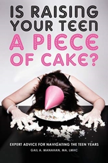 Image for Is Raising Your Teen a Piece of Cake? : Expert Advice for Navigating the Teen Years