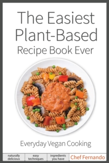 Image for The Easiest Plant-Based Recipe Book Ever. For Everyday Vegan Cooking.