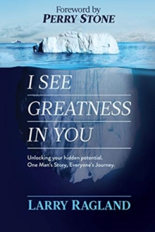Image for I See Greatness In You : Unlocking Your Hidden Potential, One Man's Story, Everyone's Journey