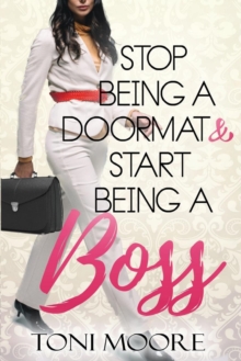 Image for Stop Being A Doormat & Start Being A Boss : How to Stop Doubting Yourself and Start Living the Life You Want