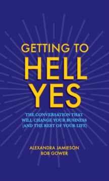 Image for Getting to Hell Yes : The Conversation That Will Change Your Business (and the Rest of Your Life)