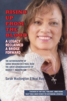 Image for Rising Up From the Blood : A Legacy Reclaimed- A Bridge Forward: The Autobiography of Sarah Washington O'Neal Rush, The Great-Granddaughter of Booker T. Washington