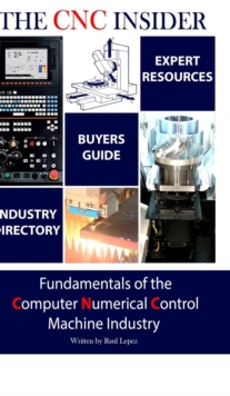 Image for The CNC Insider : Fundamentals of the Computer Numerical Control Machine Industry
