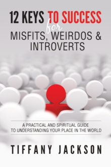 Image for 12 Keys to Success for Misfits, Weirdos & Introverts: A Practical and Spiritual Guide to Understanding Your Place in the World