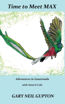 Image for Time to Meet Max : Adventures in Guatemala with Anna & Cole