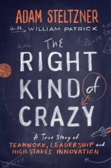 Image for The right kind of crazy: a true story of teamwork, leadership, and high-stakes innovation