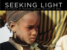 Image for Seeking Light: Portraits of Humanitarian Action in War
