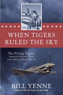Image for When tigers ruled the sky: the Flying Tigers : American outlaw pilots over China in World War II