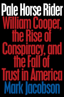 Image for Pale horse rider: William Cooper, the rise of conspiracy, and the fall of trust in America