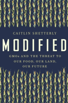 Image for Modified: GMOs and the Threat to Our Food, Our Land, Our Future