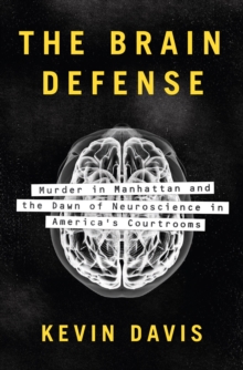 Image for The brain defense: murder in Manhattan and the dawn of neuroscience in America's courtrooms