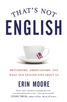 Image for That's Not English: Britishisms, Americanisms, and What Our English Says About Us