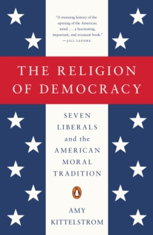 Image for The religion of democracy: seven liberals and the American moral tradition
