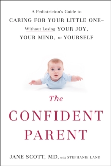 Image for The confident parent: a pediatrician's guide to caring for your little one -- without losing your joy, your mind, or yourself