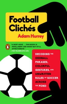 Image for Football Cliches: Decoding the Oddball Phrases, Colorful Gestures, and Unwritten Rules of Soccer Across the Pond