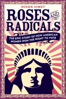 Image for Roses and radicals: the epic story of how American women won the right to vote