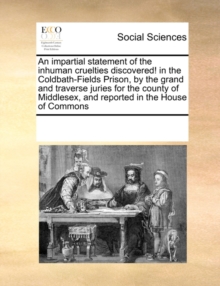 Image for An Impartial Statement of the Inhuman Cruelties Discovered! in the Coldbath-Fields Prison, by the Grand and Traverse Juries for the County of Middlesex, and Reported in the House of Commons