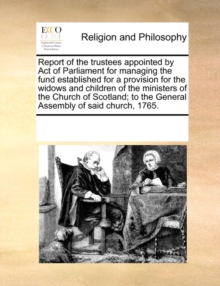 Image for Report of the Trustees Appointed by Act of Parliament for Managing the Fund Established for a Provision for the Widows and Children of the Ministers of the Church of Scotland; To the General Assembly 