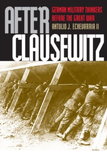 Image for After Clausewitz : German Military Thinkers Before the Great War