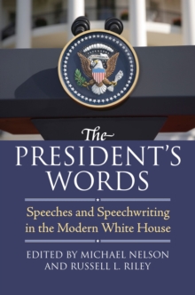 The President’s Words: Speeches and Speechwriting in the Modern White House