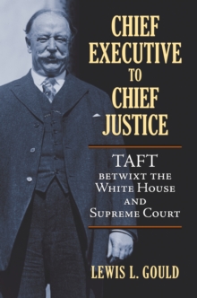 Image for Chief Executive to Chief Justice : Taft betwixt the White House and Supreme Court