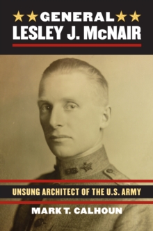 Image for General Lesley J. McNair: Unsung Architect of the U.S. Army