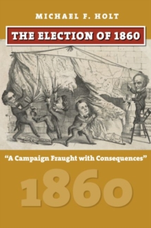 Image for The Election of 1860 : A Campaign Fraught with Consequences