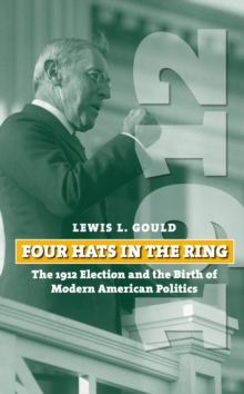 Image for Four Hats in the Ring: The 1912 Election and the Birth of Modern American Politics