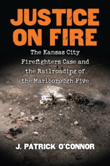 Image for Justice on Fire : The Kansas City Firefighters Case and the Railroading of the Marlborough Five