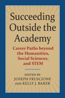 Image for Succeeding Outside the Academy: Career Paths beyond the Humanities, Social Sciences, and STEM