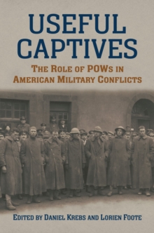 Image for Useful captives  : the role of POWs in American military conflicts