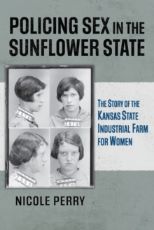 Policing Sex in the Sunflower State: The Story of the Kansas State Industrial Farm for Women