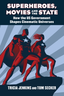 Image for Superheroes, Movies, and the State: How the U.S. Government Shapes Cinematic Universes