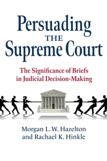 Image for Persuading the Supreme Court  : the significance of briefs in judicial decision-making