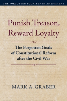Image for Punish Treason, Reward Loyalty: The Forgotten Goals of Constitutional Reform after the Civil War