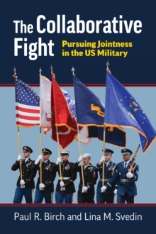 Image for The Collaborative Fight: Pursuing Jointness in the U.S. Military