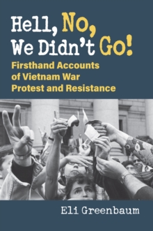 Image for Hell, No, We Didn't Go!: Firsthand Accounts of Vietnam War Protest and Resistance