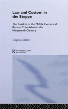 Image for Law and custom in the steppe  : the Kazakhs of the Middle Horde and Russian colonialism in the nineteenth century